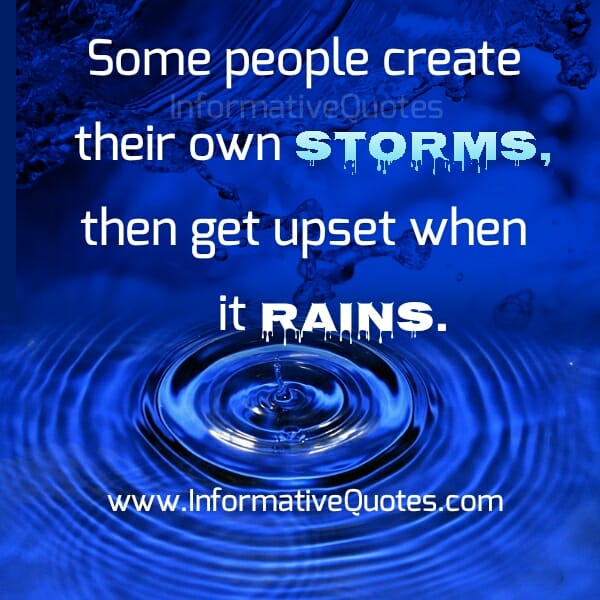 Some people create their own storms