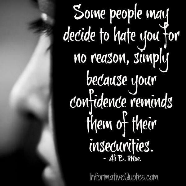 Some people may decide to hate you for no reason