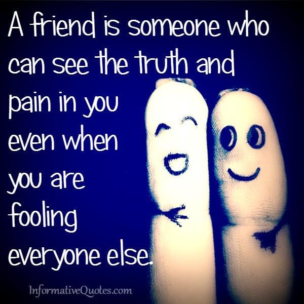 Someone who can see the truth & pain in you