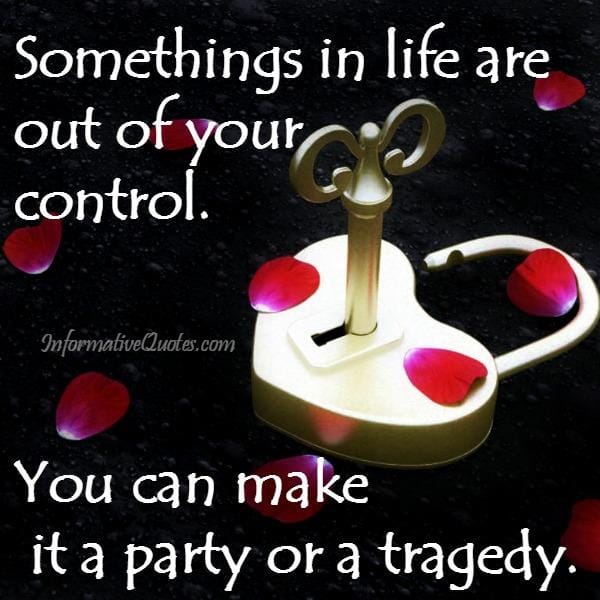 Somethings in life are out of your control