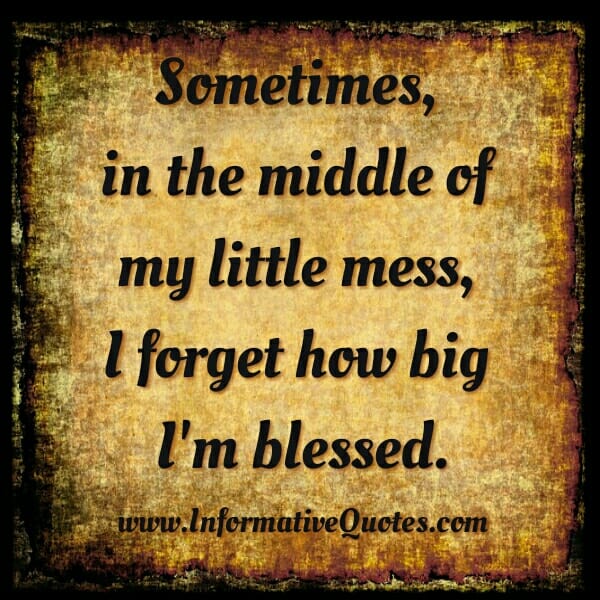 Sometimes, in the middle of your little mess