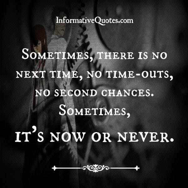 Sometimes, there is no next time