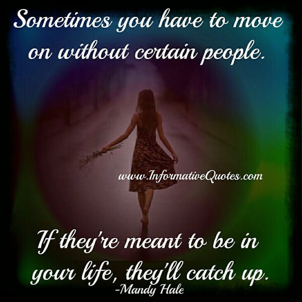 Sometimes you have to move on without certain people
