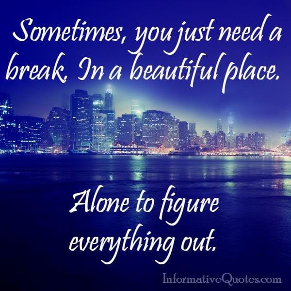 Sometimes, you just need to be alone