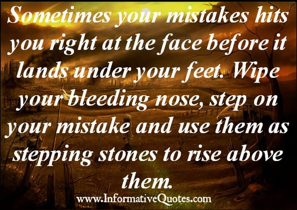 Sometimes your mistakes hits you right at the face