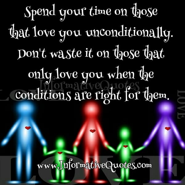 Spend time on those that love you unconditionally