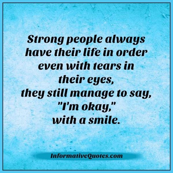 Strong people still manage to say, " I'm okay." with a smile
