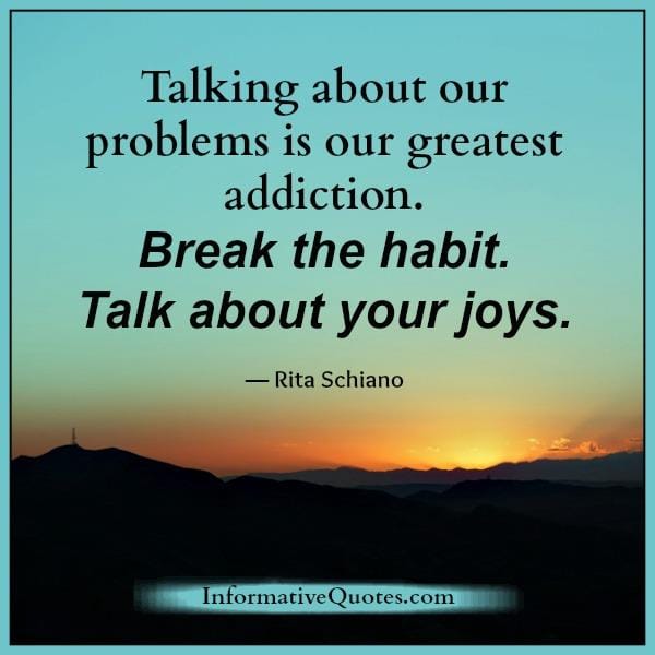 Talking about our problems is our greatest addiction