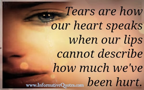 Tears are how our heart speaks when our lips cannot