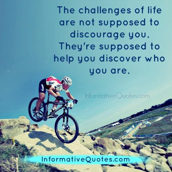 The challenges of life are not supposed to discourage you