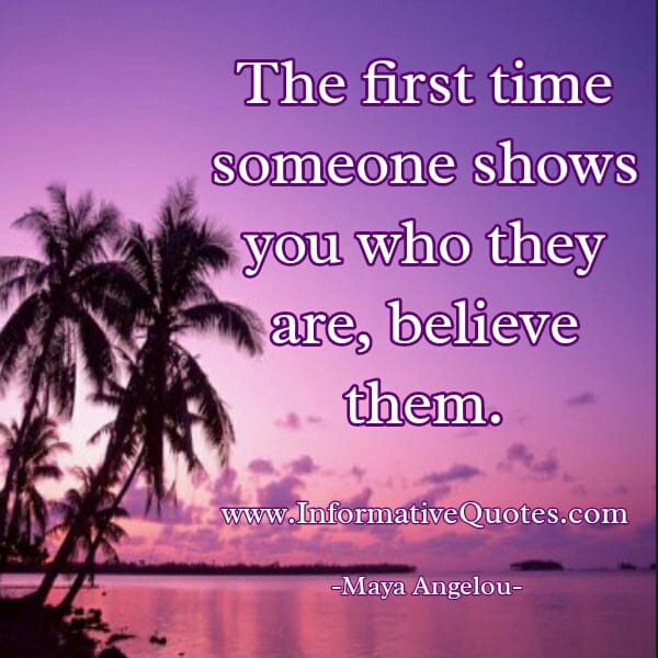 The first time someone shows you who they are
