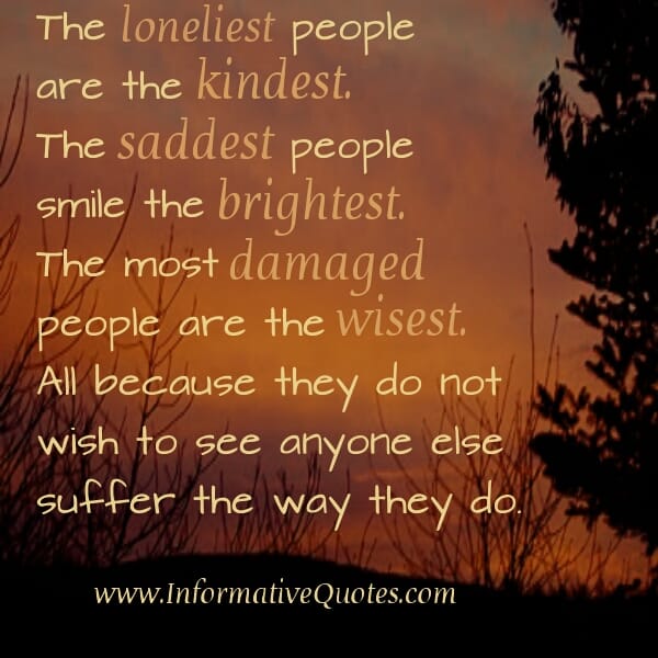 The loneliest people are the kindest
