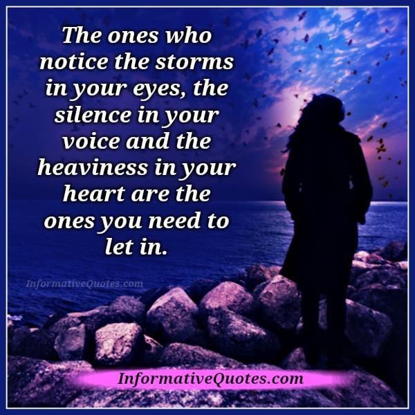The ones who notice the heaviness in your heart