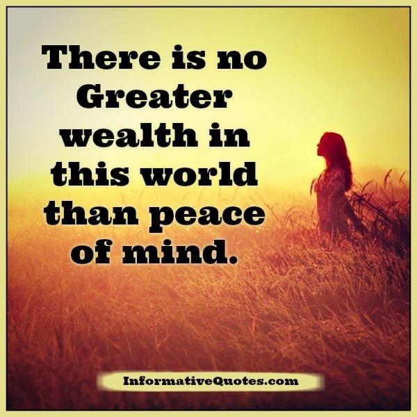 There is no greater wealth in this world than peace of mind
