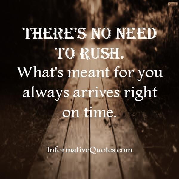 There's no need to rush over anything