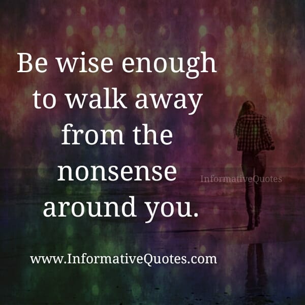 Walk away from the nonsense around you