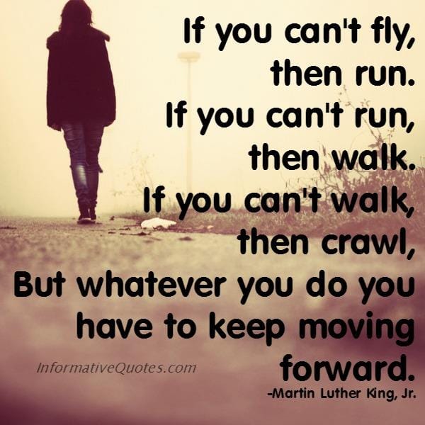 Whatever you do in life, keep moving forward