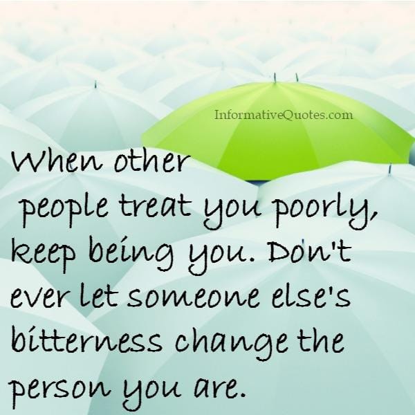 When other people treat you poorly, keep being you
