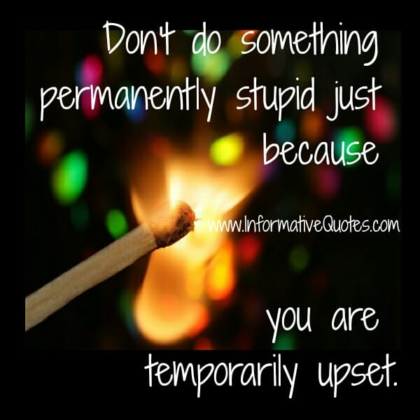 When you are temporarily upset