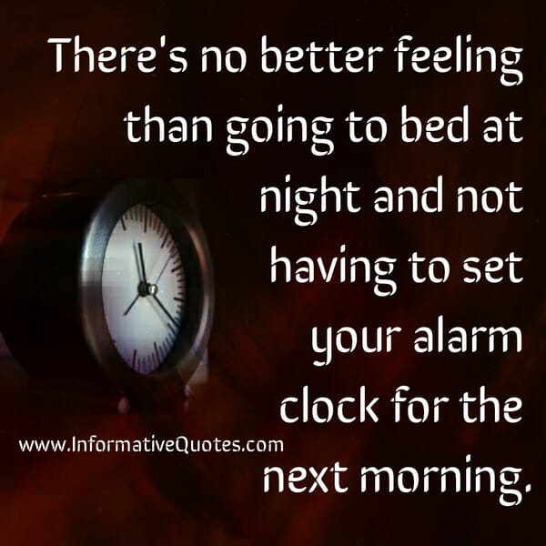 When you don't need to set alarm for the next morning