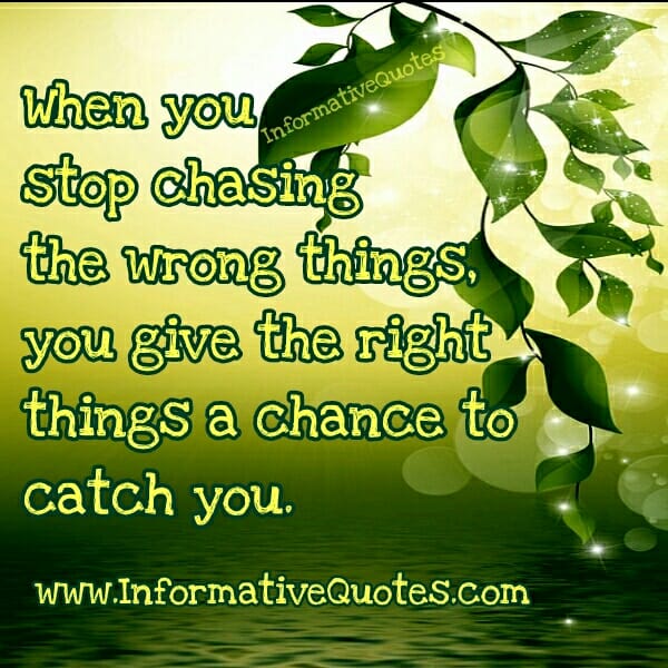 When you stop chasing the wrong things