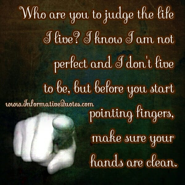 Who are you to judge the life I live?