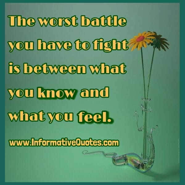 Worst battle between what you know & what you feel