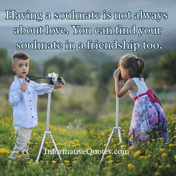You can find your soulmate in a friendship too