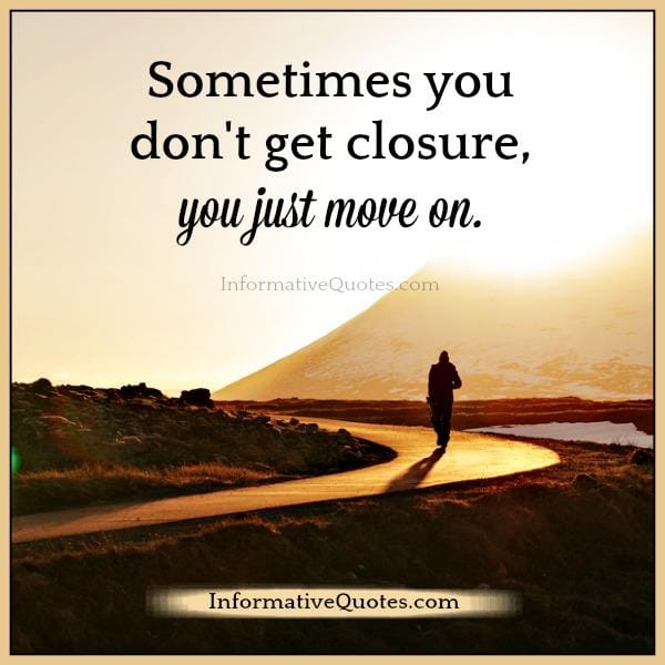 You just move on in life