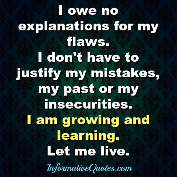 You owe no explanations for your flaws