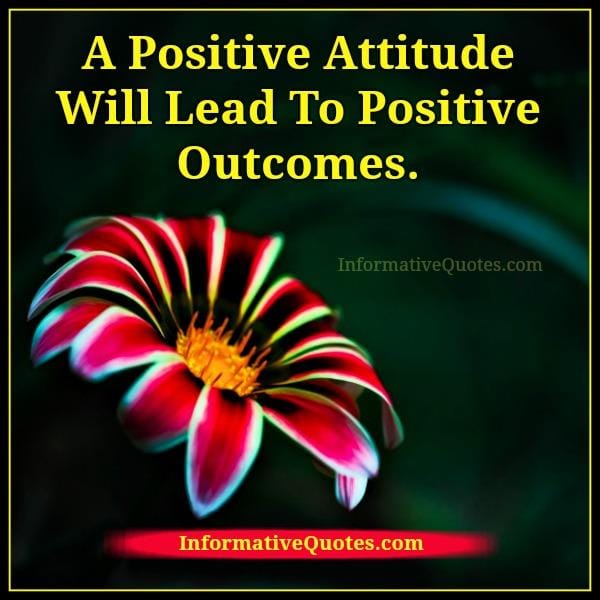 A Positive attitude will lead to positive outcomes