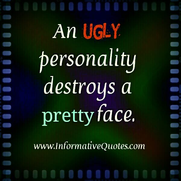 An Ugly personality destroys a pretty face