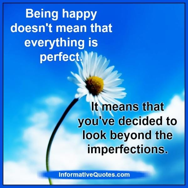 Being happy doesn't mean that everything is perfect