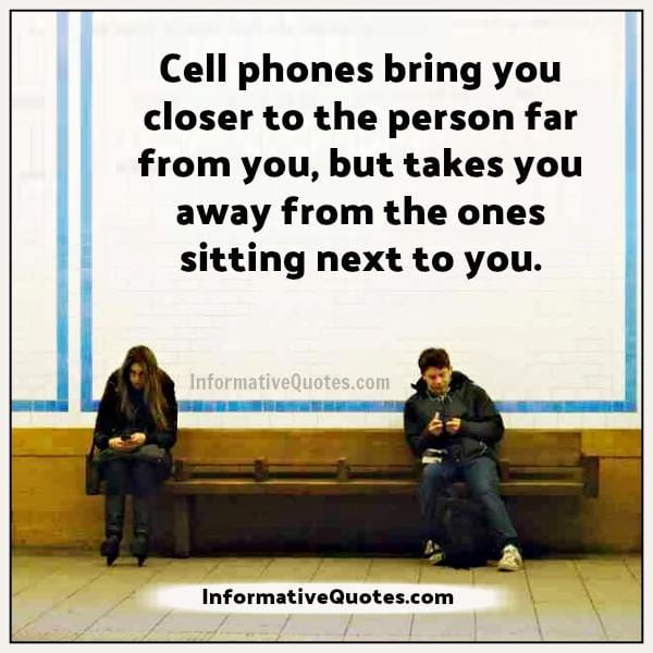 Cell phones takes you away from your dear ones