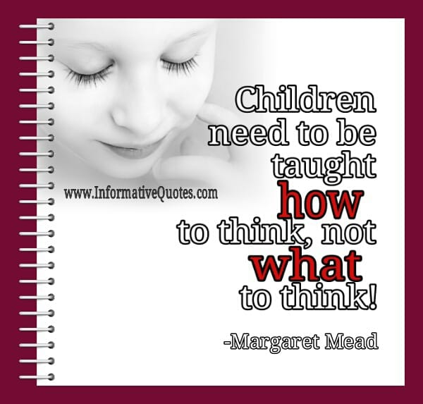 Children need to be taught how to think, not what to think