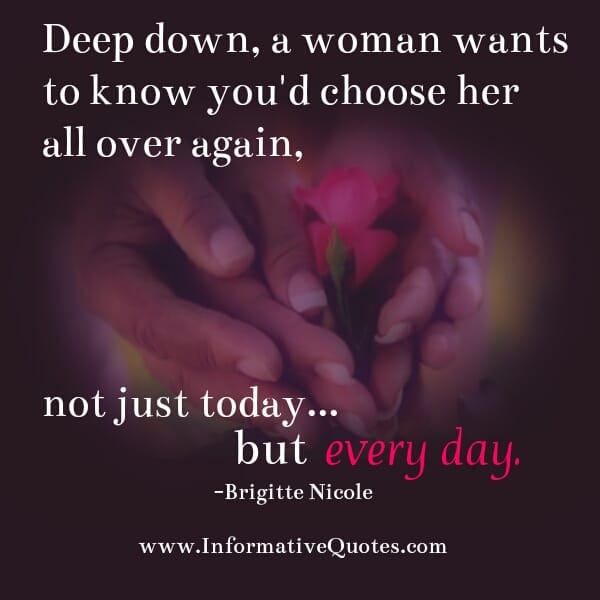 Deep down, a Woman wants to know you would choose her