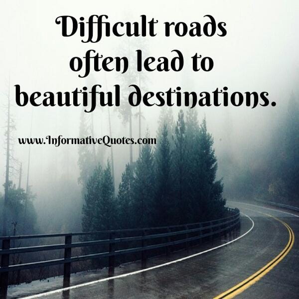 Difficult roads often lead to beautiful destinations