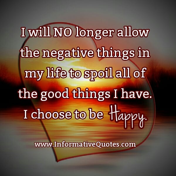 Don't allow the negative things to spoil your Life