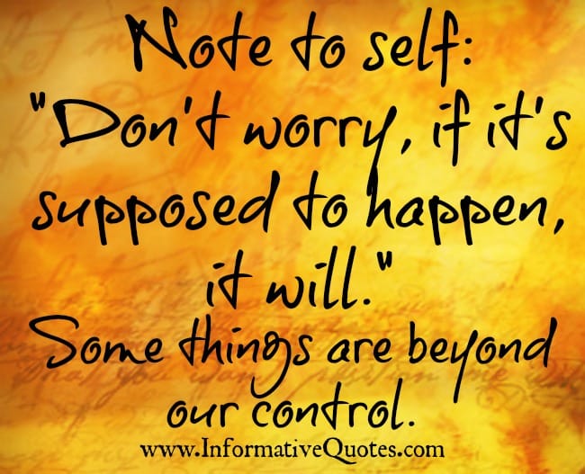 Don't worry! If it's supposed to happen, it will