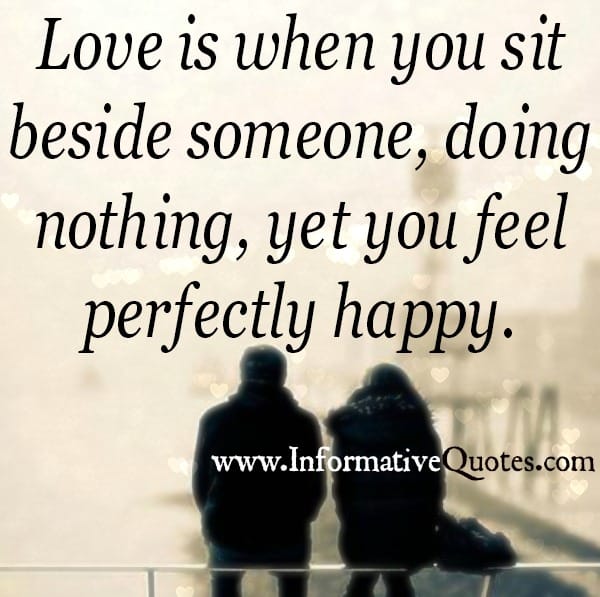 Love is when you sit beside someone, doing nothing