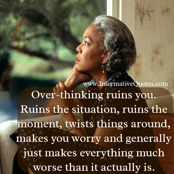 Over-thinking makes everything worse than it actually is