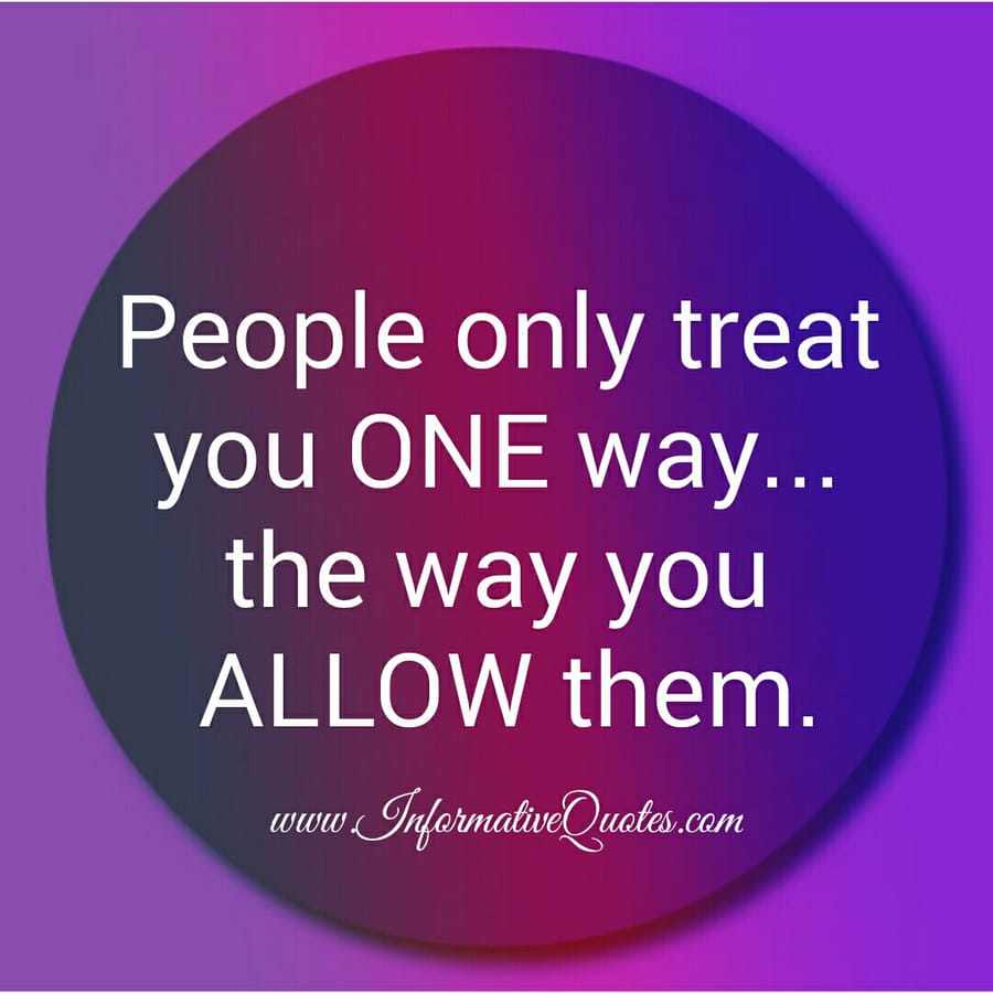 People only treat you one way