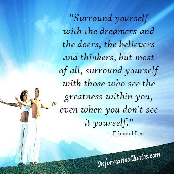 People who see the greatness within you