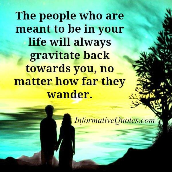 People will always gravitate back towards you