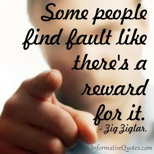 Some people find fault like there's a reward for it