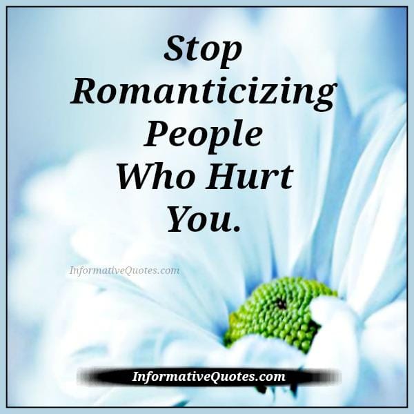 Stop romanticizing people who hurt you