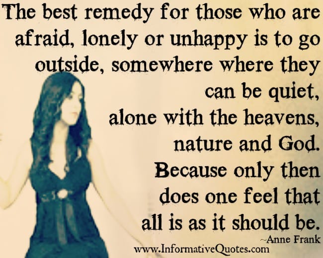 The best remedy for those who are afraid, lonely or unhappy