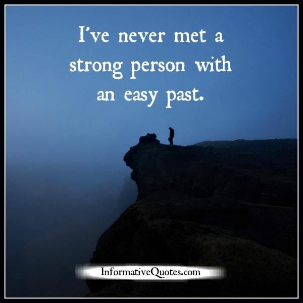 You will never meet a strong person with an easy past