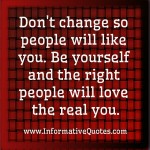 Be yourself! The right people will love the real you - Informative Quotes