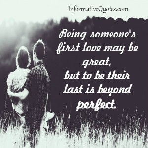 Being someone's first love maybe great - Informative Quotes
